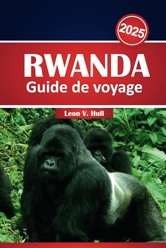 Guide de voyage Rwanda 2025: Découvrez des randonnées avec des gorilles, des safaris aventureux, des volcans et des trésors cachés dans le paradis pittoresque du Rwanda Guide de voyage Rwanda 2025: Découvrez des randonnées avec des gorilles, des safaris aventureux, des volcans et des trésors cachés dans le paradis pittoresque du Rwanda von Independently published