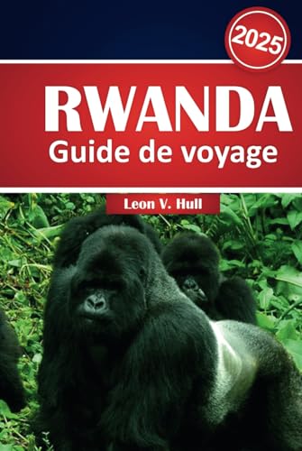 Guide de voyage Rwanda 2025: Découvrez des randonnées avec des gorilles, des safaris aventureux, des volcans et des trésors cachés dans le paradis pittoresque du Rwanda Guide de voyage Rwanda 2025: Découvrez des randonnées avec des gorilles, des safaris aventureux, des volcans et des trésors cachés dans le paradis pittoresque du Rwanda von Independently published