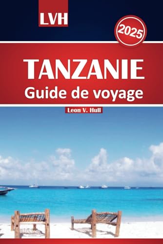 Guide de voyage Tanzanie 2025: Safari ultime, plages de Zanzibar, trekking au Kilimandjaro et merveilles culturelles Guide de voyage Tanzanie 2025: Safari ultime, plages de Zanzibar, trekking au Kilimandjaro et merveilles culturelles von Independently published