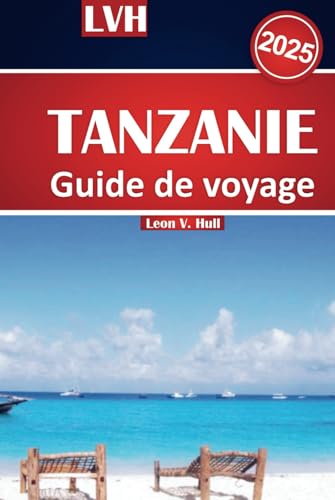 Guide de voyage Tanzanie 2025: Safari ultime, plages de Zanzibar, trekking au Kilimandjaro et merveilles culturelles Guide de voyage Tanzanie 2025: Safari ultime, plages de Zanzibar, trekking au Kilimandjaro et merveilles culturelles von Independently published