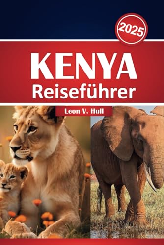 Kenia Reiseführer 2025: Ihr ultimatives Handbuch für Safaris, Abenteuer und kulturelle Erkundungen Kenia Reiseführer 2025: Ihr ultimatives Handbuch für Safaris, Abenteuer und kulturelle Erkundungen von Independently published