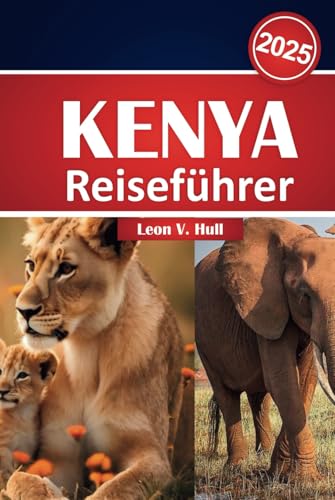 Kenia Reiseführer 2025: Ihr ultimatives Handbuch für Safaris, Abenteuer und kulturelle Erkundungen Kenia Reiseführer 2025: Ihr ultimatives Handbuch für Safaris, Abenteuer und kulturelle Erkundungen von Independently published