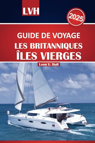 Le guide de voyage des îles Vierges britanniques 2025: Votre guide ultime sur le meilleur du paradis, des plages incontournables, des aventures en voilier et des escapades sur les îles Le guide de voyage des îles Vierges britanniques 2025: Votre guide ultime sur le meilleur du paradis, des plages incontournables, des aventures en voilier et des escapades sur les îles von Independently published