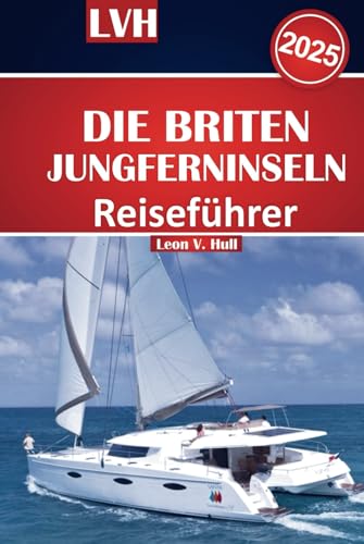Reiseführer für die Britischen Jungferninseln 2025: Ihr ultimatives Handbuch für das Beste des Paradieses, die wichtigsten Strände, Segelabenteuer und Inselausflüge Reiseführer für die Britischen Jungferninseln 2025: Ihr ultimatives Handbuch für das Beste des Paradieses, die wichtigsten Strände, Segelabenteuer und Inselausflüge von Independently published