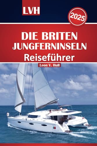 Reiseführer für die Britischen Jungferninseln 2025: Ihr ultimatives Handbuch für das Beste des Paradieses, die wichtigsten Strände, Segelabenteuer und Inselausflüge von Independently published