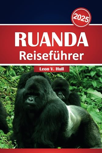 Ruanda Reiseführer 2025: Entdecken Sie Gorilla-Trekking, Safari-Abenteuer, Vulkane und verborgene Schätze in Ruandas malerischem Paradies Ruanda Reiseführer 2025: Entdecken Sie Gorilla-Trekking, Safari-Abenteuer, Vulkane und verborgene Schätze in Ruandas malerischem Paradies von Independently published