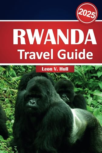 Rwanda Travel Guide 2025: Discover Gorilla Trekking, Safari Adventures, Volcanoes, and Hidden Treasures in Rwanda's Scenic Paradise Rwanda Travel Guide 2025: Discover Gorilla Trekking, Safari Adventures, Volcanoes, and Hidden Treasures in Rwanda's Scenic Paradise von Independently published