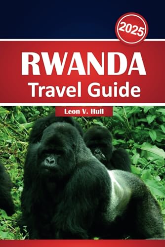 Rwanda Travel Guide 2025: Discover Gorilla Trekking, Safari Adventures, Volcanoes, and Hidden Treasures in Rwanda's Scenic Paradise Rwanda Travel Guide 2025: Discover Gorilla Trekking, Safari Adventures, Volcanoes, and Hidden Treasures in Rwanda's Scenic Paradise von Independently published