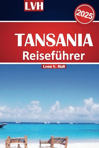 Tansania Reiseführer 2025: Ultimative Safari, Sansibar-Strände, Kilimandscharo-Trekking & kulturelle Wunder Tansania Reiseführer 2025: Ultimative Safari, Sansibar-Strände, Kilimandscharo-Trekking & kulturelle Wunder von Independently published
