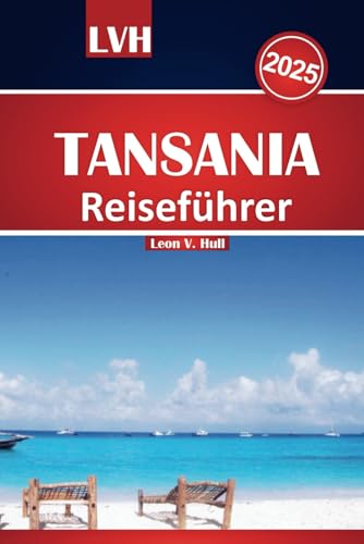 Tansania Reiseführer 2025: Ultimative Safari, Sansibar-Strände, Kilimandscharo-Trekking & kulturelle Wunder Tansania Reiseführer 2025: Ultimative Safari, Sansibar-Strände, Kilimandscharo-Trekking & kulturelle Wunder von Independently published