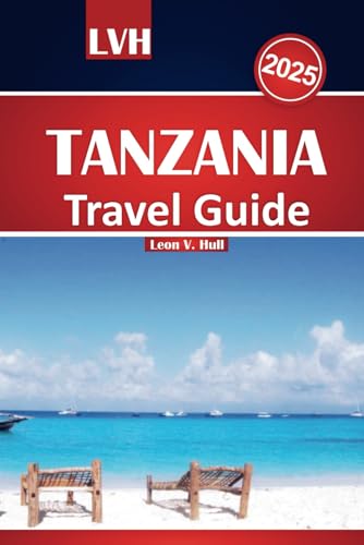 Tanzania Travel Guide 2025: Ultimate Safari, Zanzibar Beaches, Kilimanjaro Trekking & Cultural Wonders Tanzania Travel Guide 2025: Ultimate Safari, Zanzibar Beaches, Kilimanjaro Trekking & Cultural Wonders von Independently published