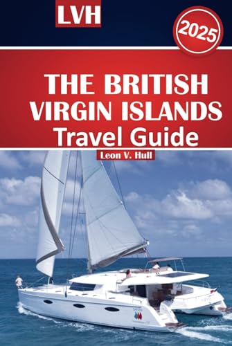 The British Virgin Islands Travel Guide 2025: Your Ultimate Handbook to the Best of Paradise, Must-See Beaches, Sailing Adventures, and Island Getaways The British Virgin Islands Travel Guide 2025: Your Ultimate Handbook to the Best of Paradise, Must-See Beaches, Sailing Adventures, and Island Getaways von Independently published