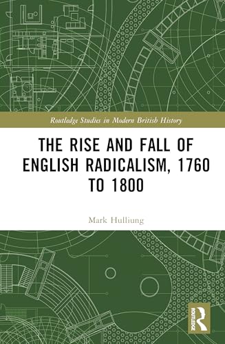 The Rise and Fall of English Radicalism, 1760 to 1800 (Routledge Studies in Modern British History) von Routledge