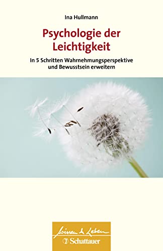 Psychologie der Leichtigkeit (Wissen & Leben): In fünf Schritten Wahrnehmungsperspektive und Bewusstsein erweitern von SCHATTAUER