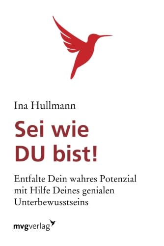 Sei wie du bist!: Entfalte Dein Wahres Potenzial Mit Hilfe Deines Genialen Unterbewusstsein