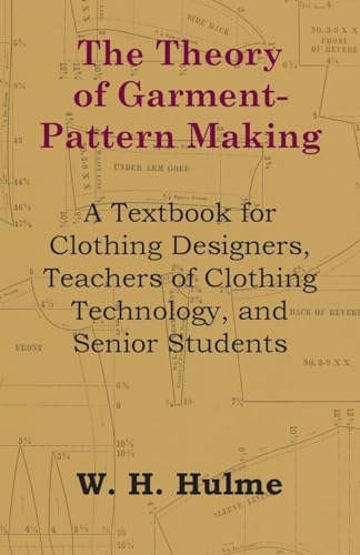 The Theory of Garment-Pattern Making - A Textbook for Clothing Designers, Teachers of Clothing Technology, and Senior Students von Read Books