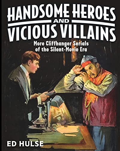 Handsome Heroes and Vicious Villains: More Cliffhanger Serials of the Silent-Movie Era von CREATESPACE
