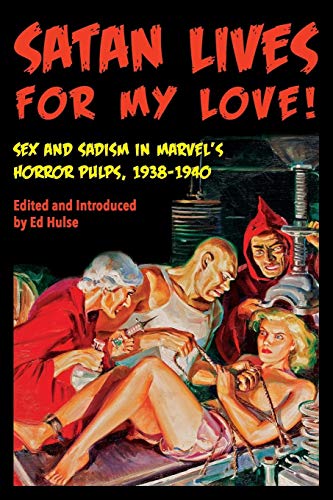 Satan Lives for My Love!: Sex and Sadism in Marvel's Horror Pulps, 1938-1940 Satan Lives for My Love!: Sex and Sadism in Marvel's Horror Pulps, 1938-1940