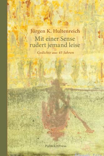 Mit einer Sense rudert jemand leise: Gedichte aus 45 Jahren