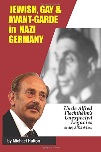 Jewish, Gay & Avant-Garde in Nazi Germany: Uncle Alfred Flechtheim's Unexpected Legacies in Art, AIDS & Law von Kieran Publishing Company