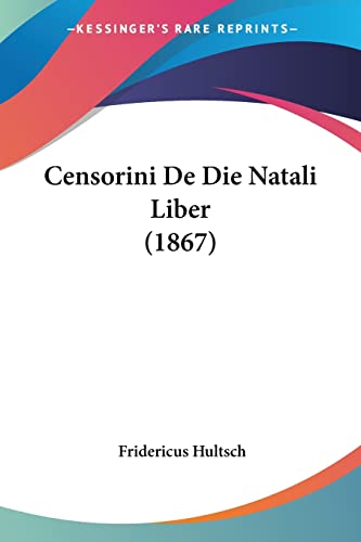 Censorini De Die Natali Liber (1867) von Kessinger Publishing