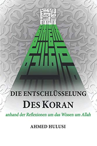 Die Entschlüsselung des Koran: anhand der Reflexionen um das Wissen um Allah von Ahmed Hulusi