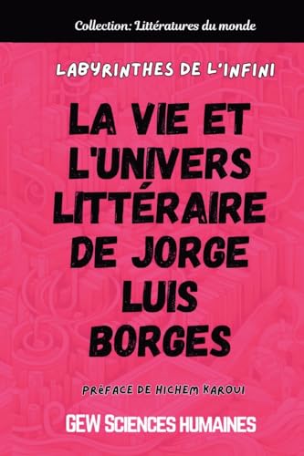 Labyrinthes de l'infini: La vie et l'univers littéraire de Jorge Luis Borges (Littératures Du Monde) von Global East-West LTD