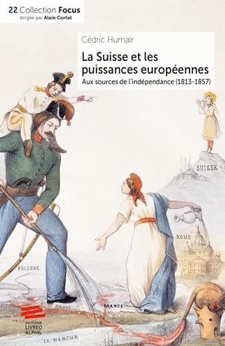 La Suisse et les puissances européennes: Aux sources de l'indépendance (1813-1857)
