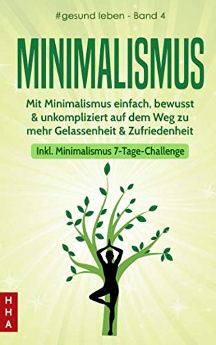 Minimalismus: Mit Minimalismus einfach, bewusst & unkompliziert auf dem Weg zu mehr Gelassenheit & Zufriedenheit (inkl. Minimalismus 7-Tage-Challenge) (#gesund leben, Band 4) von Independently published