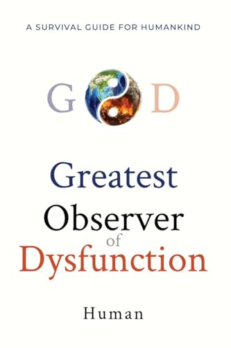 Greatest Observer of Dysfunction: A Survival Guide for Humankind von Notion Press