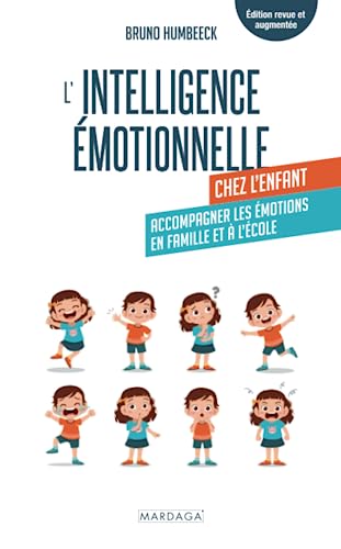 L'intelligence émotionnelle chez l'enfant: Accompagner les émotions en famille et à l'école