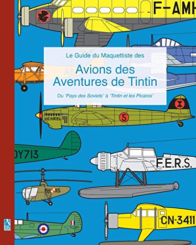 Le Guide du Maquettiste des Avions des Aventures de Tintin: Du 'Pays des Soviets' à 'Tintin et les Picaros' Le Guide du Maquettiste des Avions des Aventures de Tintin: Du 'Pays des Soviets' à 'Tintin et les Picaros'