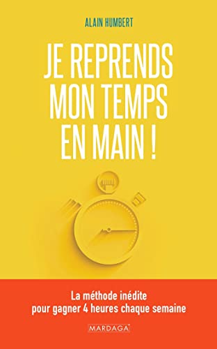 Je reprends mon temps en main !: La méthode inédite pour gagner 4 heures chaque semaine