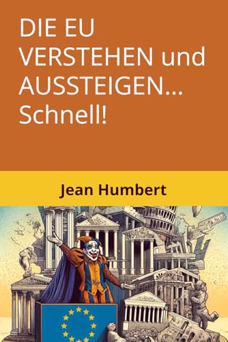 DIE EU VERSTEHEN UND AUSSTEIGEN… schnell! (L'UE DÉVOILÉE: Une Révélation Explosive) von Independently published