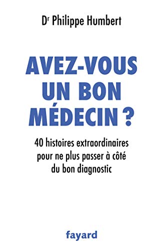 Avez-vous un bon médecin ?: 40 histoires extraordinaires pour ne plus passer à côté du bon diagnostic