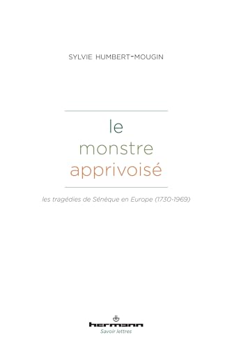 Le monstre apprivoisé: Les tragédies de Sénèque en Europe (1730-1969) von HERMANN