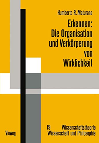 Erkennen: Die Organisation und Verkörperung von Wirklichkeit: Ausgewählte Arbeiten zur biologischen Epistemologie (Wissenschaftstheorie, Wissenschaft und Philosophie) von Vieweg+Teubner Verlag
