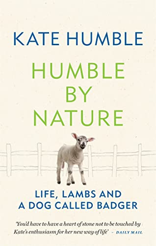 Humble by Nature: Life, lambs and a dog called Badger (Kate Humble)