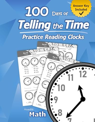Humble Math – 100 Days of Telling the Time – Practice Reading Clocks: Ages 7-9, Reproducible Math Drills with Answers: Clocks, Hours, Quarter Hours, Five Minutes, Minutes, Word Problems von Libro Studio LLC