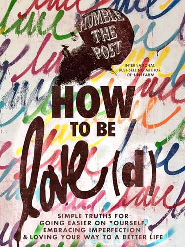 How to Be Loved: Simple Truths for Going Easier on Yourself, Embracing Imperfection & Loving Your Way to a Better Life How to Be Loved: Simple Truths for Going Easier on Yourself, Embracing Imperfection & Loving Your Way to a Better Life