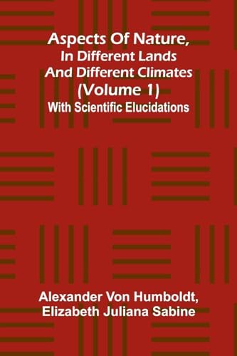 Aspects of nature, in different lands and different climates (Volume 1); With scientific elucidations von Alpha Edition