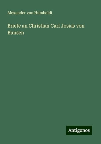 Briefe an Christian Carl Josias von Bunsen Briefe an Christian Carl Josias von Bunsen von Antigonos Verlag