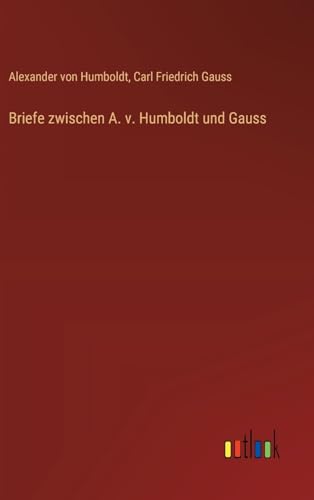 Briefe zwischen A. v. Humboldt und Gauss von Outlook Verlag