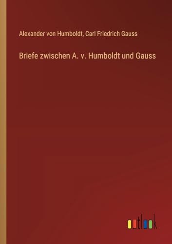 Briefe zwischen A. v. Humboldt und Gauss