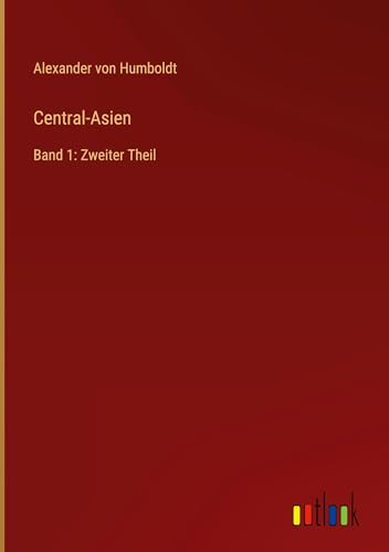 Central-Asien: Band 1: Zweiter Theil von Outlook Verlag