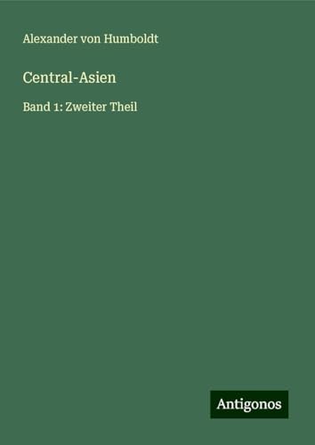 Central-Asien: Band 1: Zweiter Theil Central-Asien: Band 1: Zweiter Theil von Antigonos Verlag