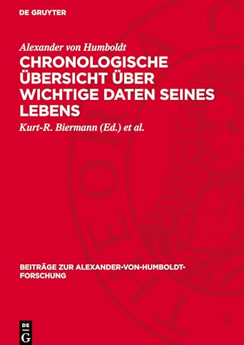 Chronologische Übersicht über wichtige Daten seines Lebens: DE (Beiträge Zur Alexander-Von-Humboldt-Forschung) von De Gruyter