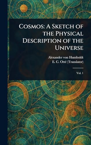 Cosmos: A Sketch of the Physical Description of the Universe Cosmos: A Sketch of the Physical Description of the Universe von Anson Street Press