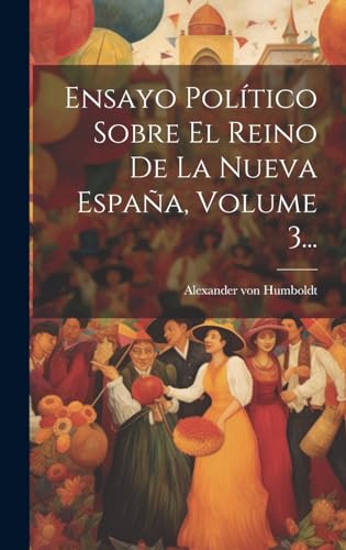 Ensayo Político Sobre El Reino De La Nueva España, Volume 3... von Indesit