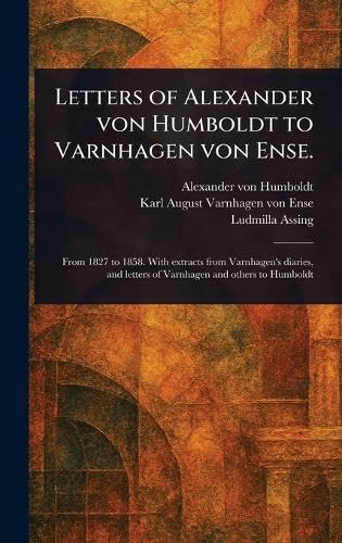 Letters of Alexander Von Humboldt to Varnhagen Von Ense. Letters of Alexander Von Humboldt to Varnhagen Von Ense. von Anson Street Press